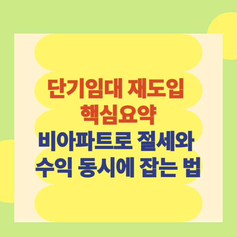 단기임대 재도입 핵심요약: 비아파트로 절세와 수익 동시에 잡는 법